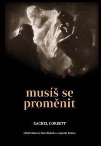 Musíš se proměnit - Příběh Rainera Marii Rilkeho a Augusta Rodina - Corbett Rachel