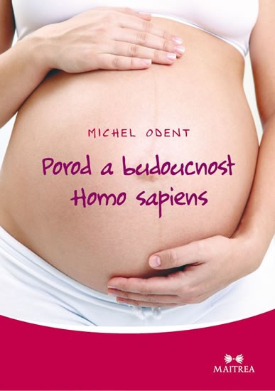 Porod a budoucnost Homo sapiens - Odent Michel