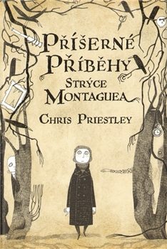Příšerné příběhy strýce Montaguea - Chris Priestley
