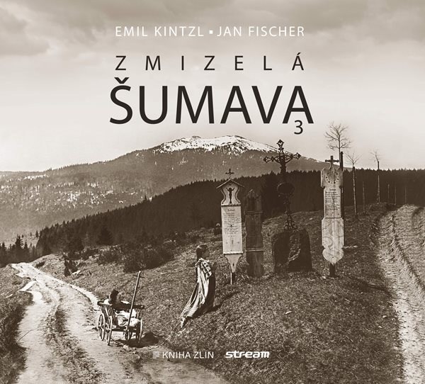 Zmizelá Šumava 3 - Emil Kintzl