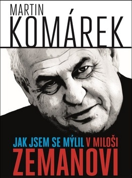 Jak jsem se mýlil v Miloši Zemanovi - Martin Komárek