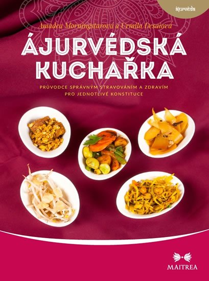 Ájurvédská kuchařka - Průvodce správným stravováním a zdravím pro jednotlivé konstituce - Morningstarová Amadea