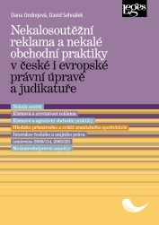 Nekalosoutěžní reklama a nekalé obchodní praktiky v české i evropské právní úpravě a judikatuře - Dana Ondrejová