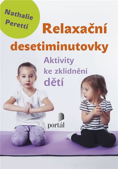 Relaxační desetiminutovky - Aktivity ke zklidnění dětí - Peretti Nathalie