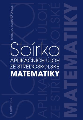 Sbírka aplikačních úloh ze středoškolské matematiky - J. Robová a kol.